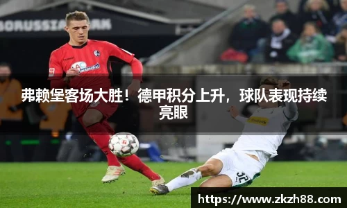 弗赖堡客场大胜！德甲积分上升，球队表现持续亮眼